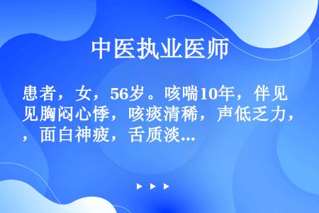 患者，女，56岁。咳喘10年，伴见胸闷心悸，咳痰清稀，声低乏力，面白神疲，舌质淡白，脉弱。其证候是（...