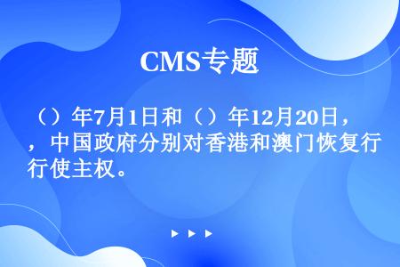 （）年7月1日和（）年12月20日，中国政府分别对香港和澳门恢复行使主权。