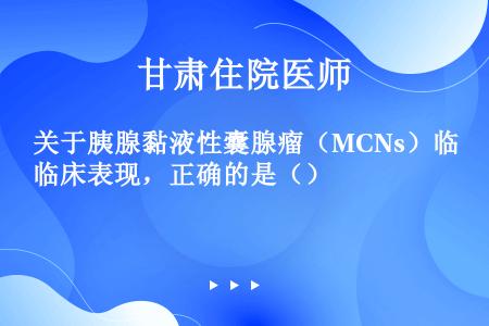 关于胰腺黏液性囊腺瘤（MCNs）临床表现，正确的是（）