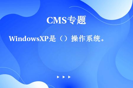 WindowsXP是（）操作系统。