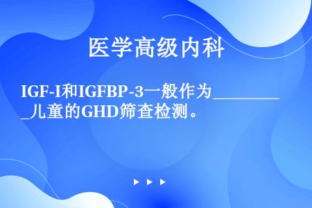 IGF-I和IGFBP-3一般作为________儿童的GHD筛查检测。