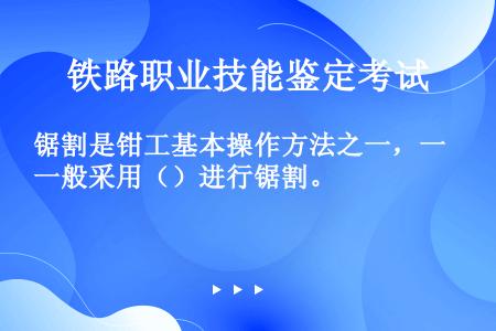 锯割是钳工基本操作方法之一，一般采用（）进行锯割。