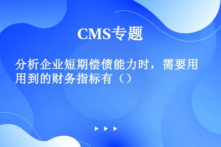 分析企业短期偿债能力时，需要用到的财务指标有（）