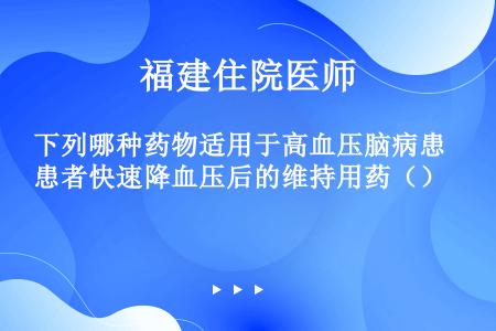 下列哪种药物适用于高血压脑病患者快速降血压后的维持用药（）