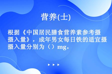根据《中国居民膳食营养素参考摄入量》，成年男女每日铁的适宜摄入量分别为（）mg。