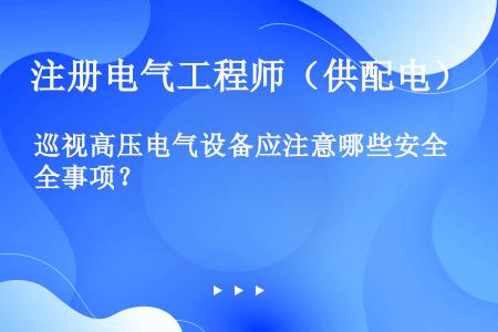 巡视高压电气设备应注意哪些安全事项？