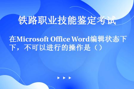 在Microsoft Office Word编辑状态下，不可以进行的操作是（）