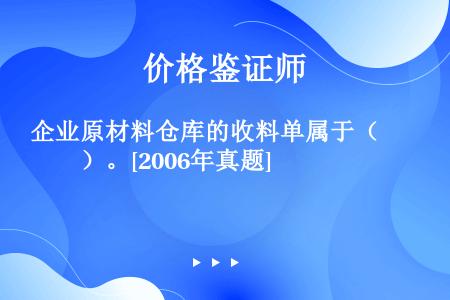 企业原材料仓库的收料单属于（　　）。[2006年真题]