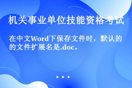 在中文Word下保存文件时，默认的文件扩展名是.doc。