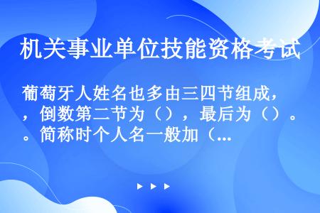 葡萄牙人姓名也多由三四节组成，倒数第二节为（），最后为（）。简称时个人名一般加（）。