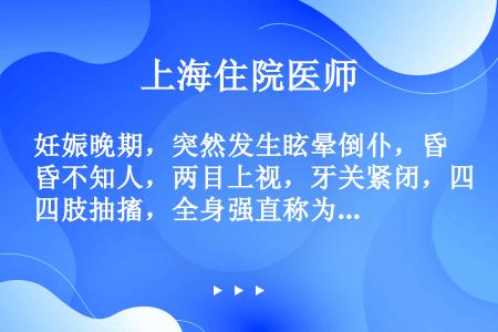 妊娠晚期，突然发生眩晕倒仆，昏不知人，两目上视，牙关紧闭，四肢抽搐，全身强直称为（）