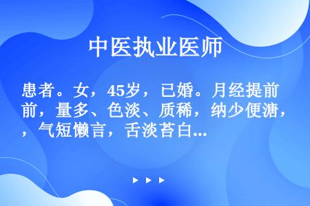 患者。女，45岁，已婚。月经提前，量多、色淡、质稀，纳少便溏，气短懒言，舌淡苔白，脉缓弱。其治法是（...