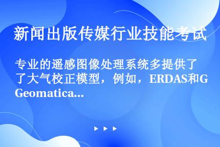专业的遥感图像处理系统多提供了大气校正模型，例如，ERDAS和Geomatica系统中的（）模型，E...