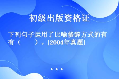 下列句子运用了比喻修辞方式的有（　　）。[2004年真题]