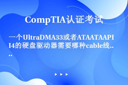 一个UltraDMA33或者ATAATAAPI4的硬盘驱动器需要哪种cable线？（）