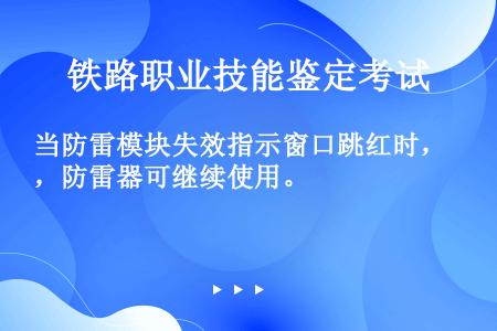 当防雷模块失效指示窗口跳红时，防雷器可继续使用。