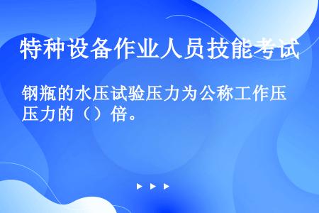 钢瓶的水压试验压力为公称工作压力的（）倍。