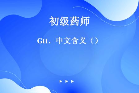 Gtt．中文含义（）