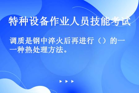 调质是钢中淬火后再进行（）的一种热处理方法。