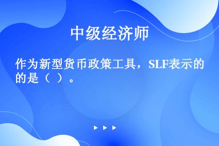 作为新型货币政策工具，SLF表示的是（  ）。