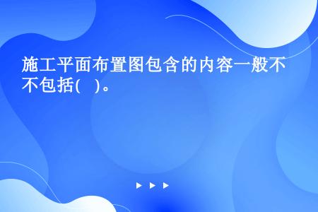 施工平面布置图包含的内容一般不包括(    )。