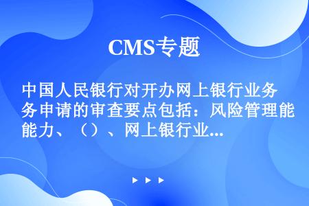 中国人民银行对开办网上银行业务申请的审查要点包括：风险管理能力、（）、网上银行业务运行应急和业务连续...