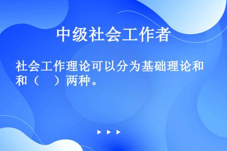 社会工作理论可以分为基础理论和（　）两种。