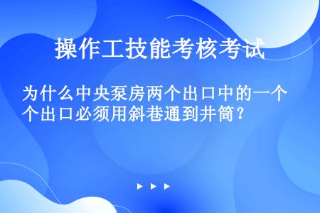 为什么中央泵房两个出口中的一个出口必须用斜巷通到井筒？