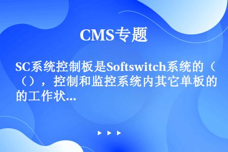 SC系统控制板是Softswitch系统的（），控制和监控系统内其它单板的工作状态。