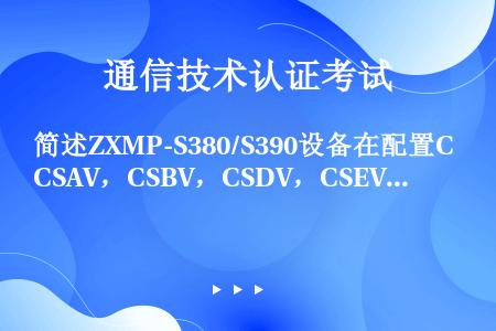 简述ZXMP-S380/S390设备在配置CSAV，CSBV，CSDV，CSEV这几种交叉板的情况下...