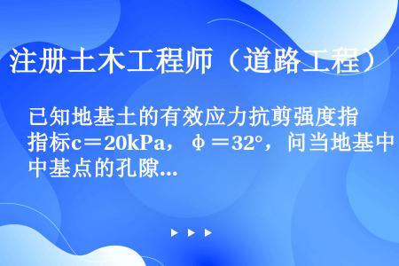 已知地基土的有效应力抗剪强度指标c＝20kPa，φ＝32°，问当地基中基点的孔隙压力u＝50kPa，...