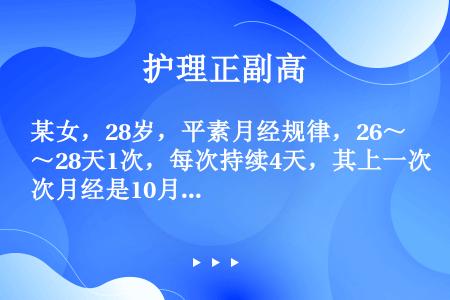 某女，28岁，平素月经规律，26～28天1次，每次持续4天，其上一次月经是10月1日。如果在10月7...