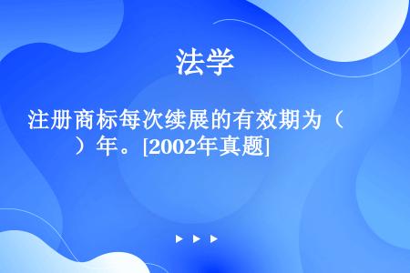 注册商标每次续展的有效期为（　　）年。[2002年真题]