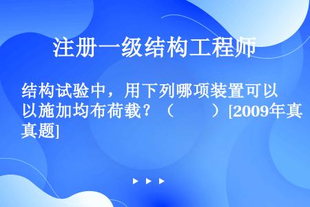 结构试验中，用下列哪项装置可以施加均布荷载？（　　）[2009年真题]