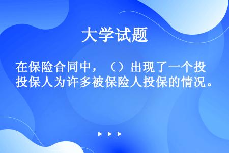 在保险合同中，（）出现了一个投保人为许多被保险人投保的情况。