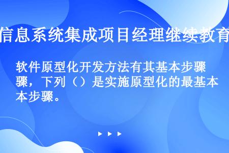 软件原型化开发方法有其基本步骤，下列（）是实施原型化的最基本步骤。