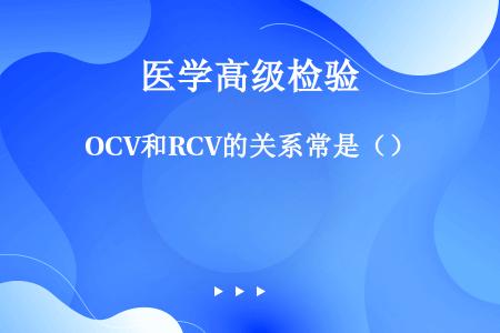 OCV和RCV的关系常是（）