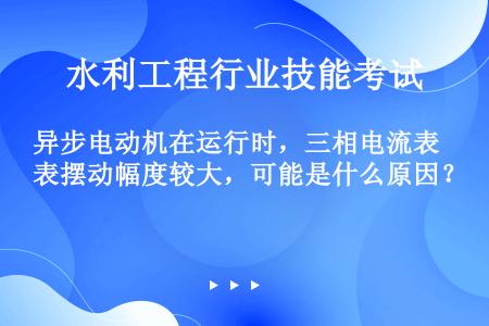 异步电动机在运行时，三相电流表摆动幅度较大，可能是什么原因？