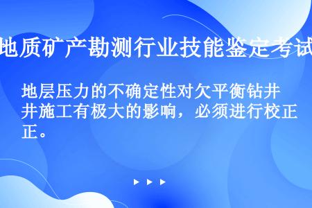 地层压力的不确定性对欠平衡钻井施工有极大的影响，必须进行校正。