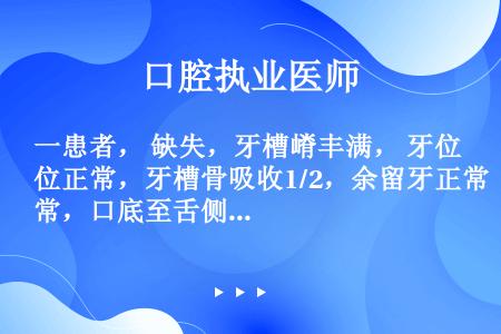 一患者， 缺失，牙槽嵴丰满， 牙位正常，牙槽骨吸收1/2，余留牙正常，口底至舌侧龈缘的距离为9mm．...