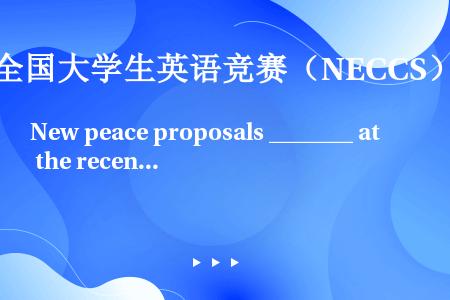 New peace proposals _______ at the recent Middle E...