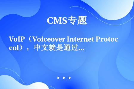 VoIP（Voiceover Internet Protocol），中文就是通过IP数据包发送实现的...