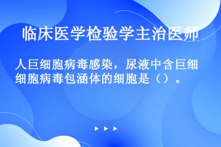 人巨细胞病毒感染，尿液中含巨细胞病毒包涵体的细胞是（）。