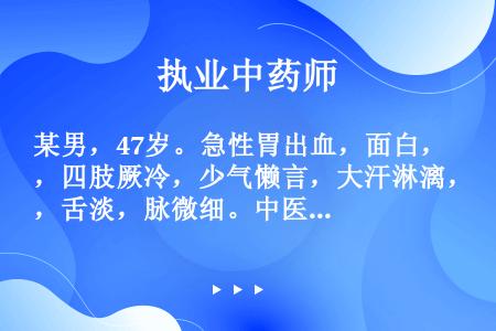 某男，47岁。急性胃出血，面白，四肢厥冷，少气懒言，大汗淋漓，舌淡，脉微细。中医辨证是（）