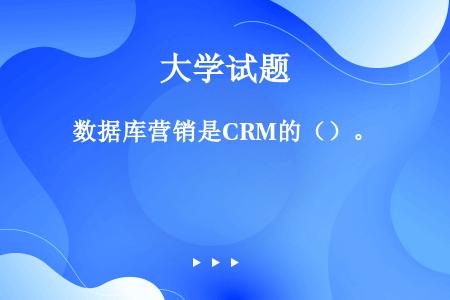 数据库营销是CRM的（）。