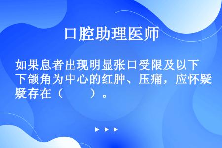 如果息者出现明显张口受限及以下颌角为中心的红肿、压痛，应怀疑存在（　　）。