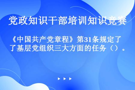 《中国共产党章程》第31条规定了基层党组织三大方面的任务（）。