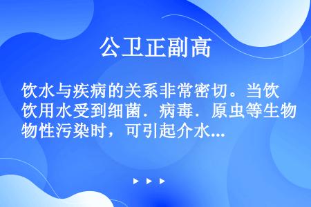 饮水与疾病的关系非常密切。当饮用水受到细菌．病毒．原虫等生物性污染时，可引起介水传染病，若受到汞．铬...