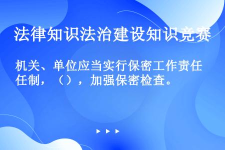 机关、单位应当实行保密工作责任制，（），加强保密检查。