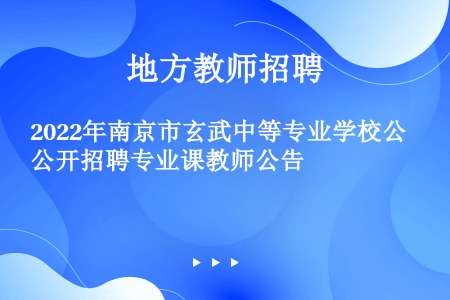 2022年南京市玄武中等专业学校公开招聘专业课教师公告